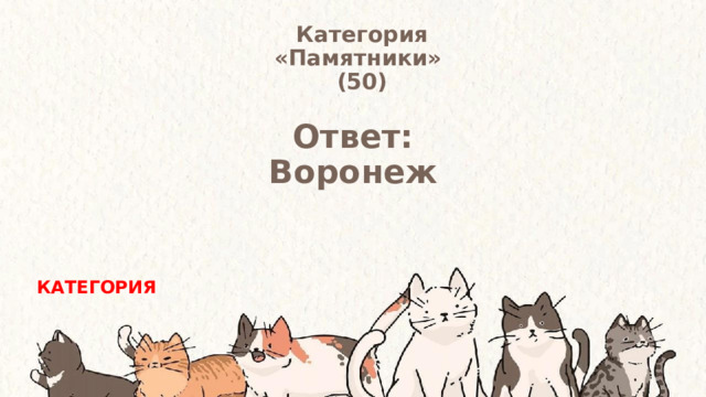 Категория  «Памятники» (50) Ответ: Воронеж КАТЕГОРИЯ 