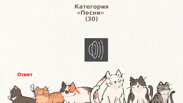 Категория  «Песни» (30) Ответ 