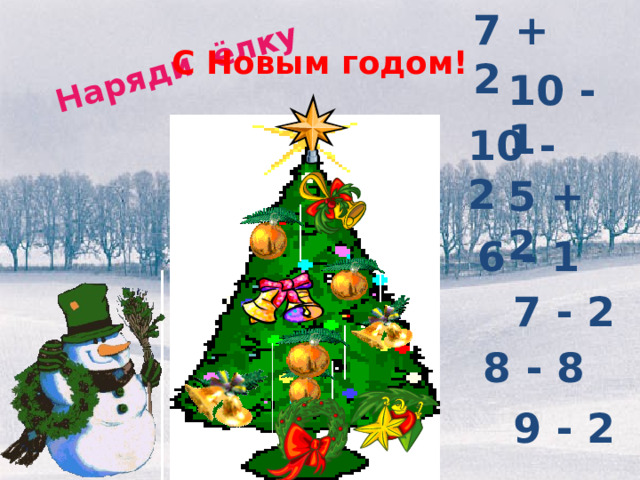 7 + 2 Наряди ёлку С Новым годом! 10 - 1 10 - 2 5 + 2 6 - 1 7 - 2 8 - 8 9 - 2 