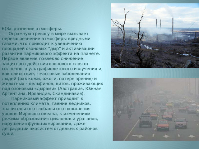 6)Загрязнение атмосферы.  Огромную тревогу в мире вызывает перезагрезнение атмосферы вредными газами, что приводит к увеличению площадей озоновых 