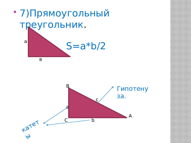 катеты 7)Прямоугольный треугольник . а S=a*b/2 в B Гипотенуза. c a A b C 