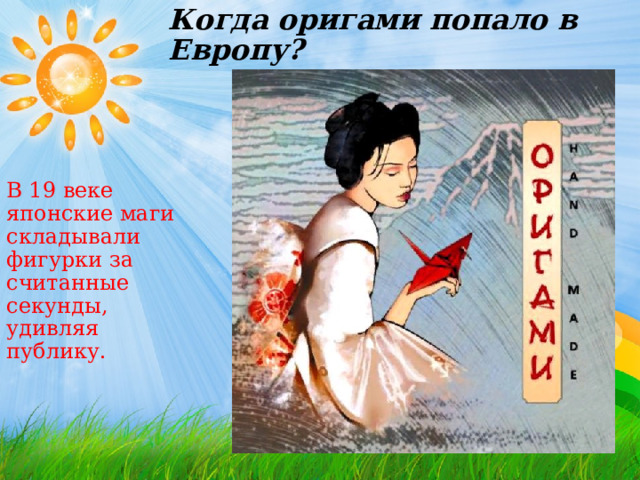 Когда оригами попало в Европу? В 19 веке японские маги складывали фигурки за считанные секунды, удивляя публику. 