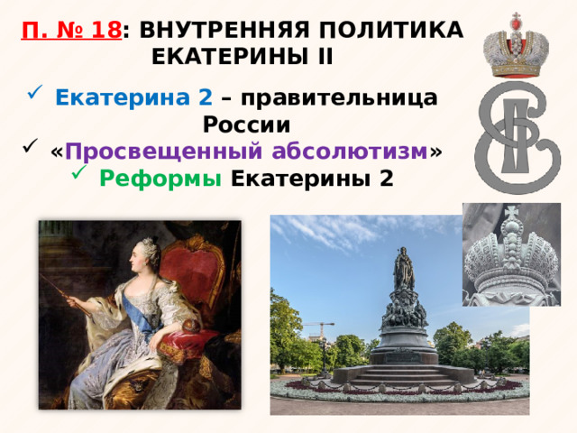 П. № 18 : ВНУТРЕННЯЯ ПОЛИТИКА ЕКАТЕРИНЫ II  Екатерина 2 – правительница России « Просвещенный абсолютизм » Реформы Екатерины 2 