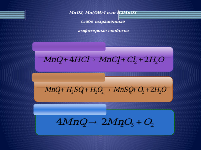 MnO2, Mn(OH)4 или H2MnO3  слабо выраженные  амфотерные свойства 