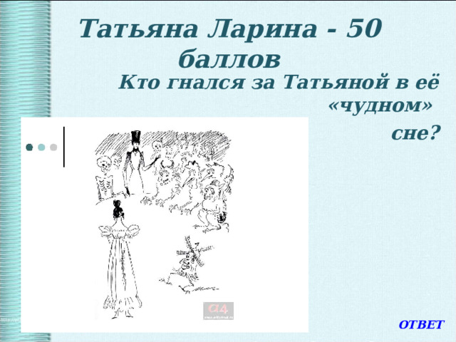 Татьяна Ларина - 50 баллов Кто гнался за Татьяной в её «чудном» сне? ОТВЕТ 