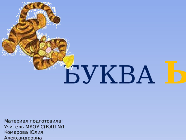 Буква  ь Материал подготовила:  Учитель МКОУ С(К)Ш №1  Комарова Юлия Александровна  
