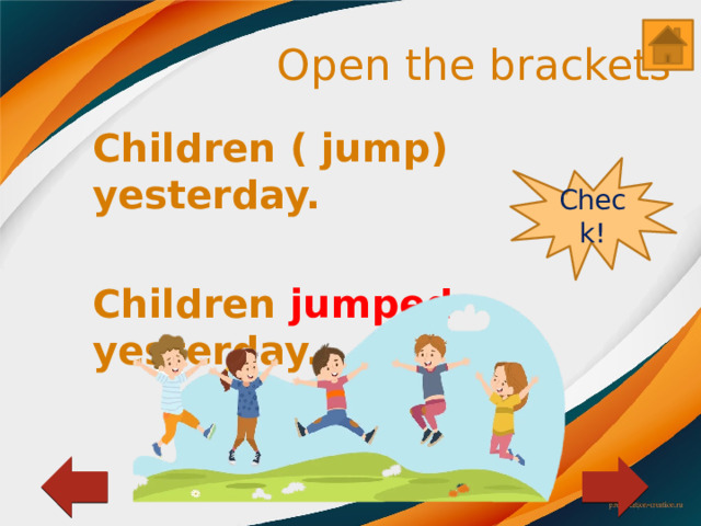 Open the brackets Children ( jump) yesterday.  Children jumped yesterday. Check! 