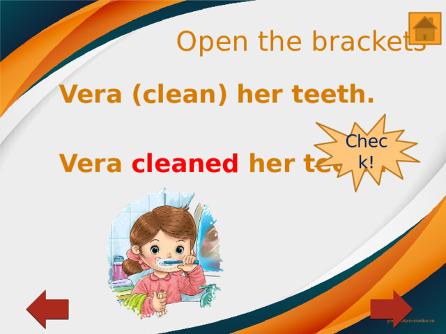 Open the brackets Vera (clean) her teeth.  Vera cleaned her teeth. Check! 