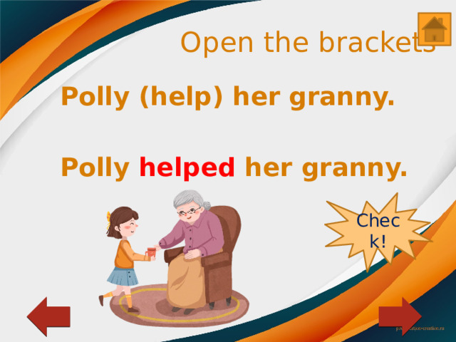 Open the brackets Polly (help) her granny.  Polly helped her granny. Check! 