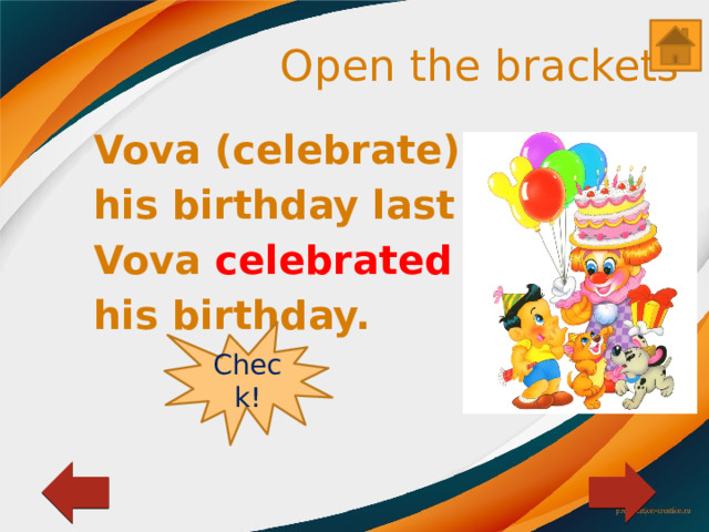 Open the brackets Vova (celebrate) his birthday last week. Vova celebrated  his birthday. Check! 