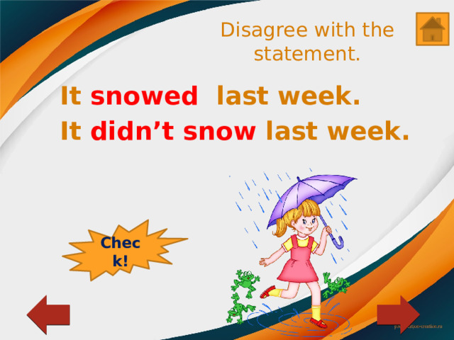 Disagree with the statement. It snowed last week. It didn’t snow last week. Check! 