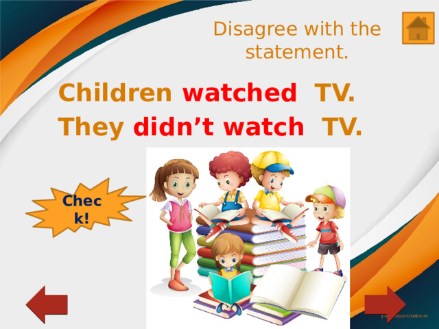 Disagree with the statement. Children watched TV. They didn’t watch TV. Check! 
