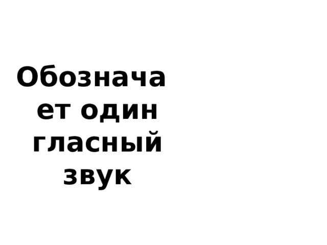 Обозначает один гласный звук 