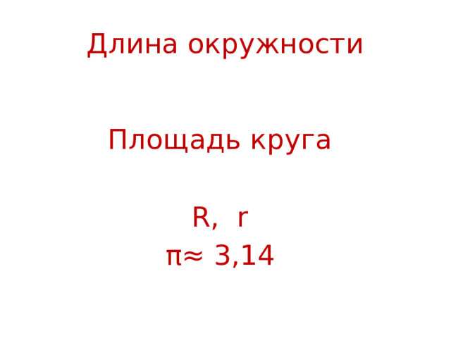 Длина окружности Площадь круга R, r π≈ 3,14 