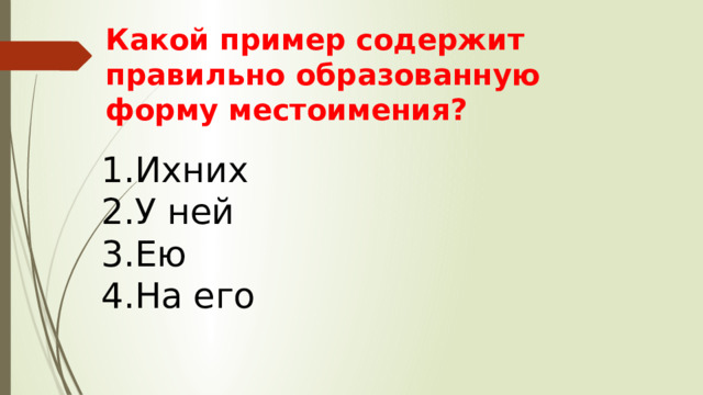 Какой пример содержит правильно образованную форму местоимения? Ихних У ней Ею На его 