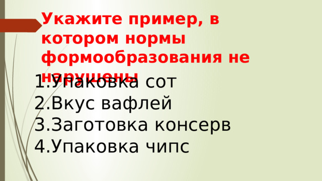 Укажите пример, в котором нормы формообразования не нарушены Упаковка сот Вкус вафлей Заготовка консерв Упаковка чипс 