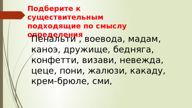 Подберите к существительным подходящие по смыслу определения Пенальти , воевода, мадам, каноэ, дружище, бедняга, конфетти, визави, невежда, цеце, пони, жалюзи, какаду, крем-брюле, сми, 