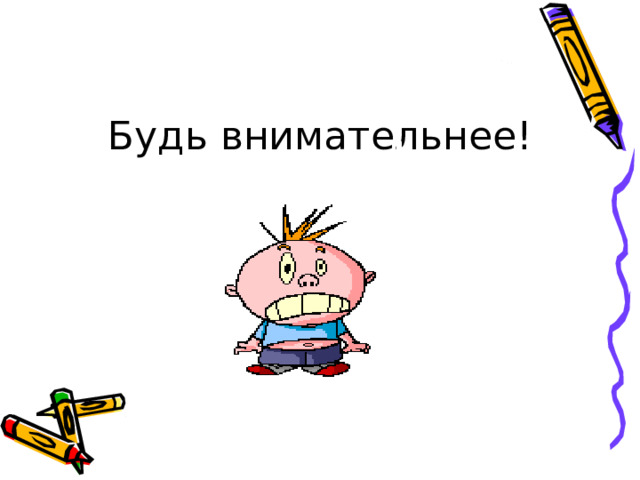 Будь внимательнее! 