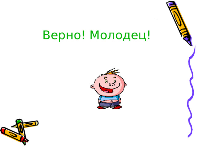 Верно! Молодец! 