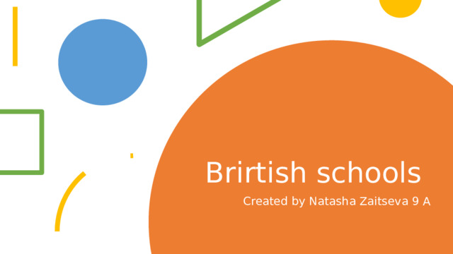 Brirtish schools Created by Natasha Zaitseva 9 A  