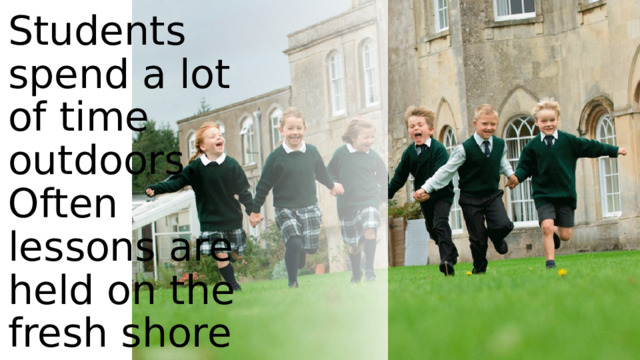 Students spend a lot of time outdoors. Often lessons are held on the fresh shore / 