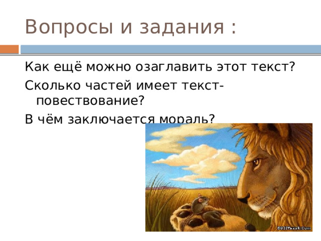 Вопросы и задания : Как ещё можно озаглавить этот текст? Сколько частей имеет текст-повествование? В чём заключается мораль? 