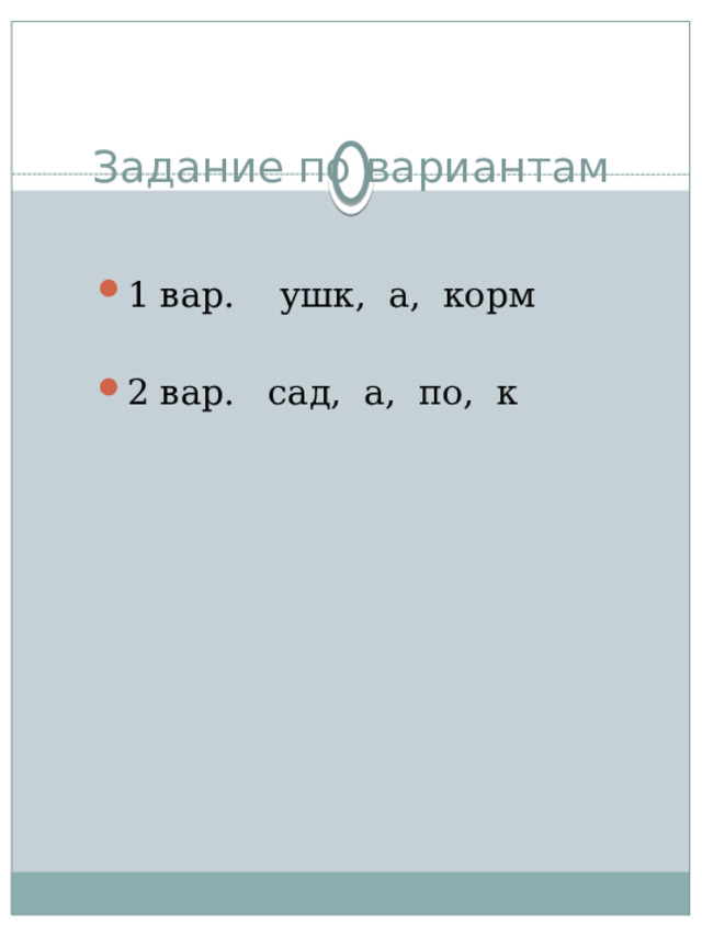 Задание по вариантам 1 вар. ушк, а, корм 2 вар. сад, а, по, к 