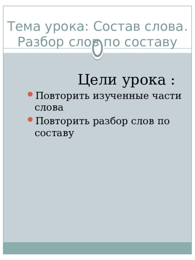 Тема урока: Состав слова. Разбор слов по составу  Цели урока : Повторить изученные части слова Повторить разбор слов по составу 