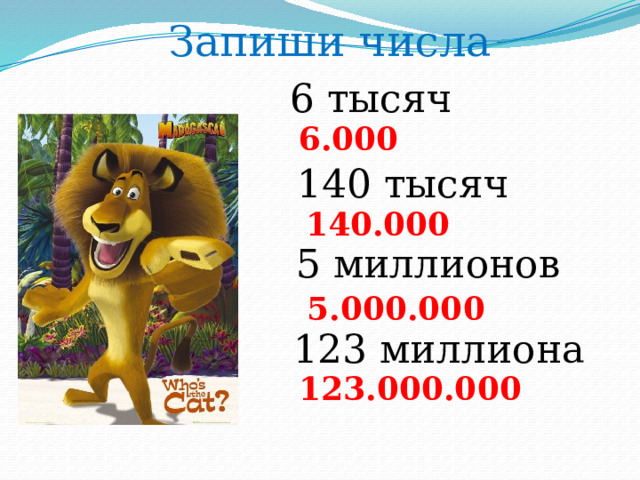 Запиши числа 6 тысяч 6.000 140 тысяч 140.000 5 миллионов 5.000.000 123 миллиона 123.000.000 