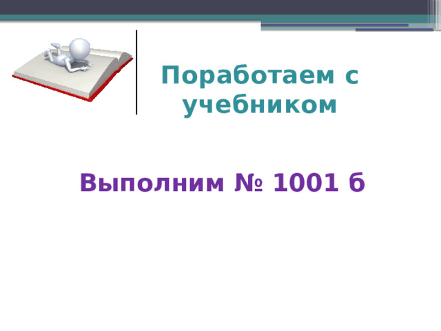 Поработаем с учебником Выполним № 1001 б 