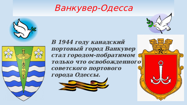 Ванкувер-Одесса В 1944 году канадский портовый город Ванкувер стал городом-побратимом только что освобожденного советского портового города Одессы. 