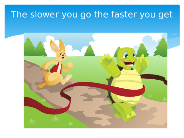The slower you go the faster you get   