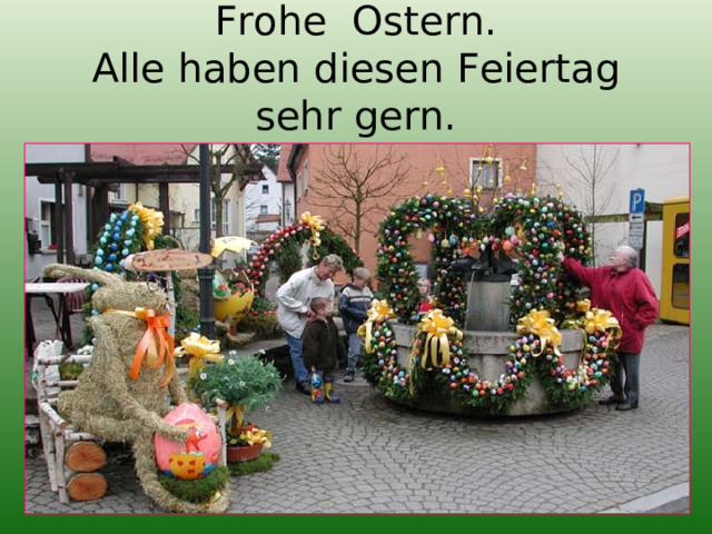 Frohe Ostern.  Alle haben diesen Feiertag sehr gern. 