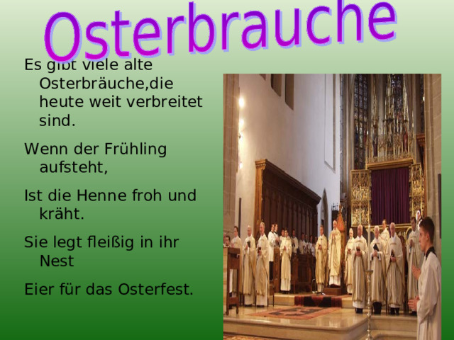 Es gibt viele alte Osterbräuche,die heute weit verbreitet sind. Wenn der Frühling aufsteht, Ist die Henne froh und kräht. Sie legt fleißig in ihr Nest Eier für das Osterfest. 