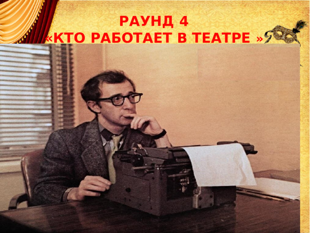 РАУНД 4  «КТО РАБОТАЕТ В ТЕАТРЕ » 