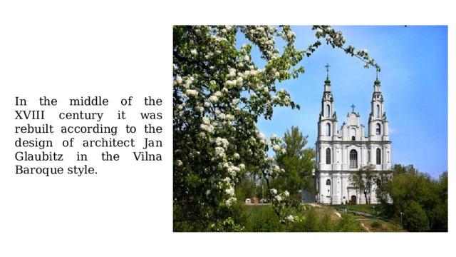 In the middle of the XVIII century it was rebuilt according to the design of architect Jan Glaubitz in the Vilna Baroque style.  