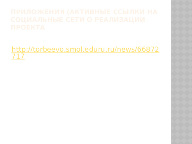 Приложения (активные ссылки на социальные сети о реализации проекта http://torbeevo.smol.eduru.ru/news/66872717 