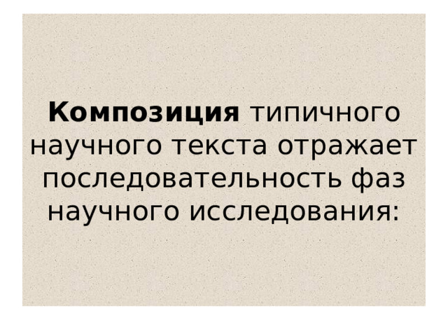  Композиция типичного научного текста отражает последовательность фаз научного исследования:   