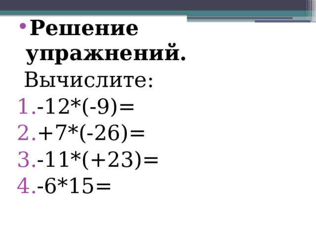 Решение упражнений.  Вычислите:  -12*(-9)= +7*(-26)= -11*(+23)= -6*15= 