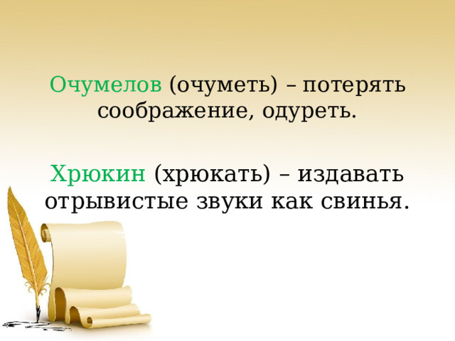 Очумелов (очуметь) – потерять соображение, одуреть. Хрюкин (хрюкать) – издавать отрывистые звуки как свинья. 