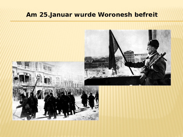 Am 25.Januar wurde Woronesh befreit   