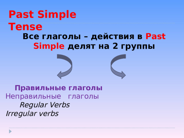 Past Simple Tense Все глаголы – действия в Past Simple  делят на 2 группы  Правильные глаголы  Неправильные  глаголы  Regular Verbs  Irregular verbs 