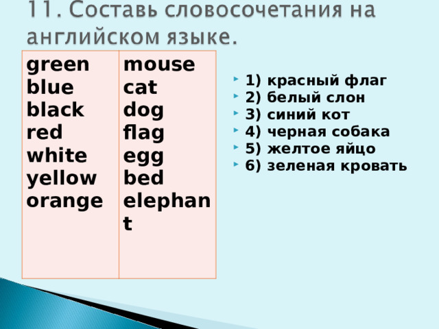 green blue black red white yellow orange  mouse cat dog flag egg bed elephant 1) красный флаг 2) белый слон 3) синий кот 4) черная собака 5) желтое яйцо 6) зеленая кровать 