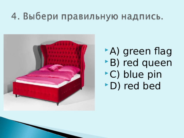 A) green flag B) red queen C) blue pin D) red bed 