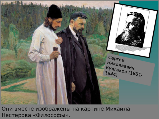  Сергей Николаевич Булгаков (1881-1944)  Они вместе изображены на картине Михаила Нестерова «Философы». 