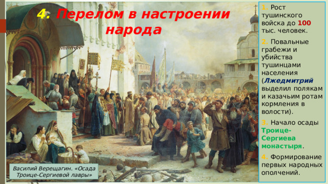 1. Рост тушинского войска до 100 тыс. человек. 2. Повальные грабежи и убийства тушинцами населения ( Лжедмитрий выделил полякам и казачьим ротам кормления в волости). 3. Начало осады Троице-Сергиева монастыря . 4. Формирование первых народных ополчений. 4. Перелом в настроении народа Василий Верещагин. «Осада Троице-Сергиевой лавры» 