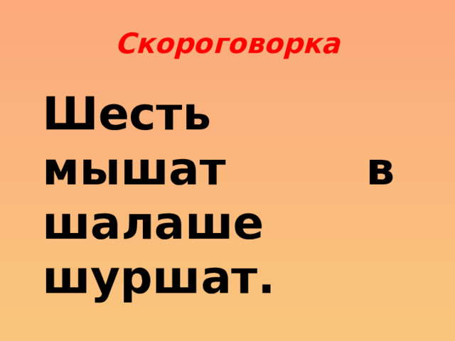 Скороговорка Шесть мышат в шалаше шуршат. 