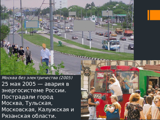 Москва без электричества (2005) 25 мая 2005 — авария в энергосистеме России. Пострадали город Москва, Тульская, Московская, Калужская и Рязанская области. 