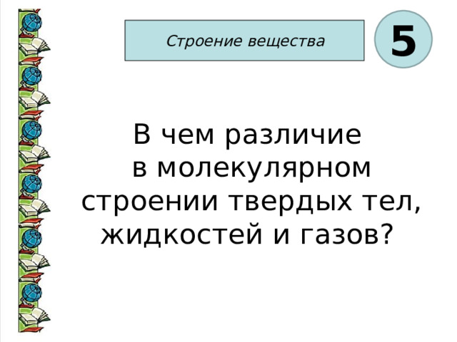 5 Строение вещества В чем различие в молекулярном строении твердых тел, жидкостей и газов? 