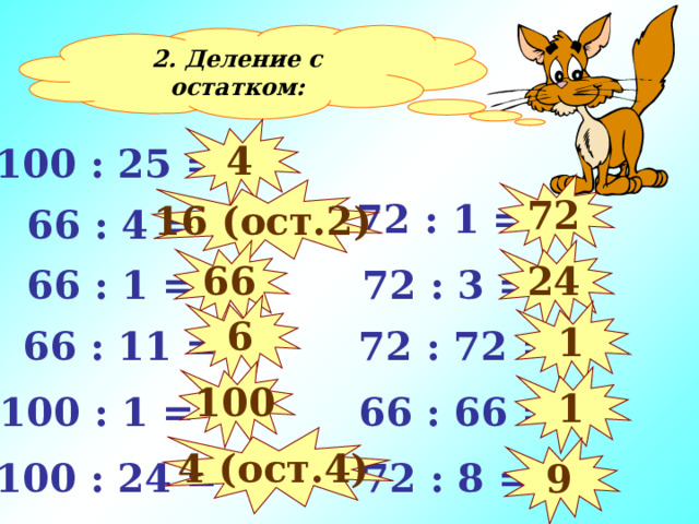 2. Деление с остатком: 4 100 : 25 = 72 16 (ост. 2 )  72 : 1 =  66 : 4 = 66 24  72 : 3 =  66 : 1 = 6 1  66 : 11 =  72 : 72 = 100 1  66 : 66 = 100 : 1 = 4 (ост.4) 9 100 : 24 =  72 : 8 = 
